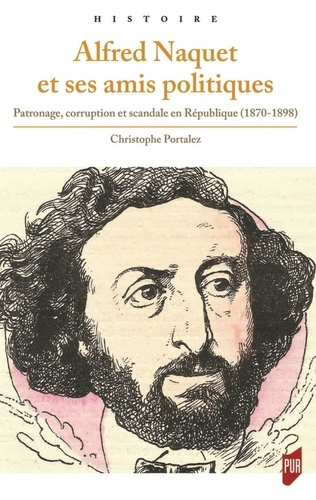 Alfred Naquet et ses amis politiques. Patronage, corruption et scandale en République (1870-1898)