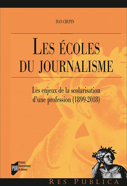 Les écoles du journalisme. Les enjeux de la scolarisation d'une profession (1899-2018)