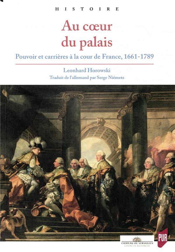 Au coeur du palais. Pouvoir et carrières à la cour de France, 1661-1789