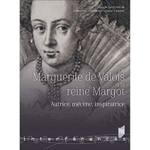 De Marguerite de Valois à la reine Margot. Autrice, mécène, inspiratrice