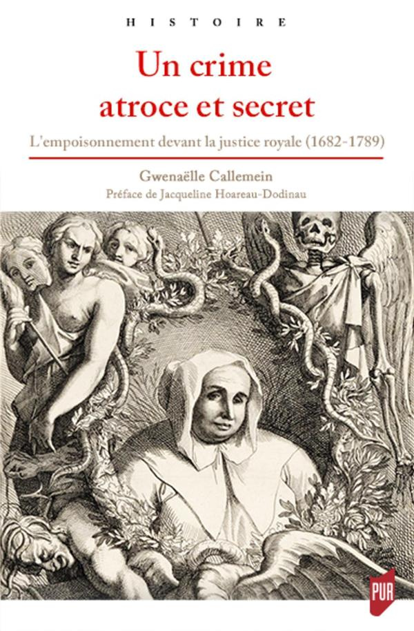 Un crime atroce et secret. L'empoisonnement devant la justice royale (1682-1789)
