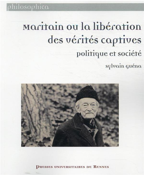 Maritain ou la libération des vérités captives. Politique et société