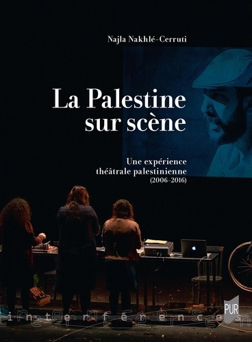 La Palestine sur scène. Une expérience théâtrale palestinienne (2006-2016)