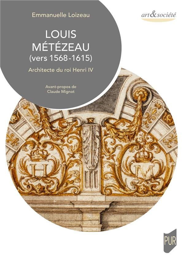 Louis Métézeau (vers 1568-1615). Architecte du roi Henri IV