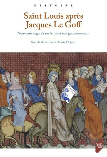 Saint Louis après Jacques Le Goff. Nouveaux regards sur le roi et son gouvernement