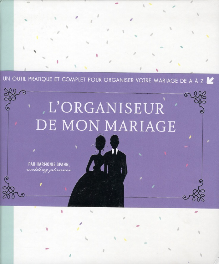 L'organiseur de mon mariage. Un outil pratique et complet pour organiser votre mariage de A à Z