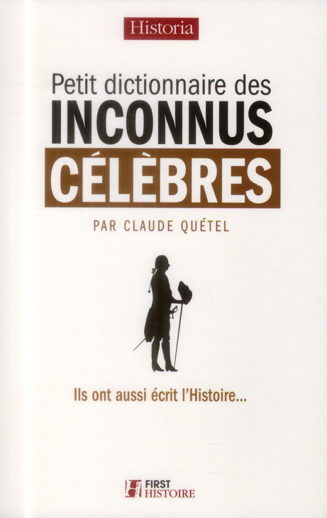 Petit dictionnaire des inconnus célèbres. Ils ont aussi écrit l'Histoire...