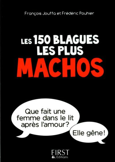 Les 150 blagues les plus machos. Interdit aux femmes (sauf à celles qui ont de l'humour)