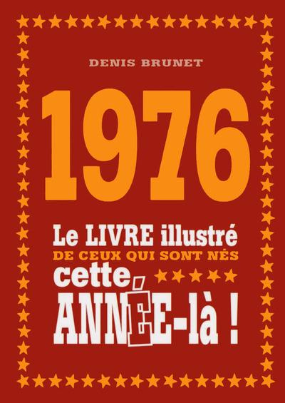 1976. Le livre illustré de ceux qui sont nés cette année-là !
