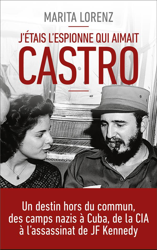 J'étais l'espionne qui aimait Castro. Un destin hors du commun, des camps nazis à Cuba, de la CIA à
