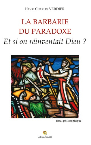 La barbarie du paradoxe. Et si on réinventait Dieu ?
