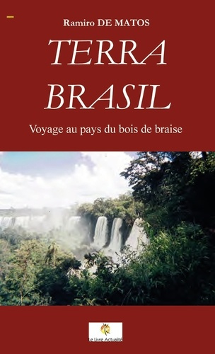Terra Brasil. Voyage au pays du bois de braise