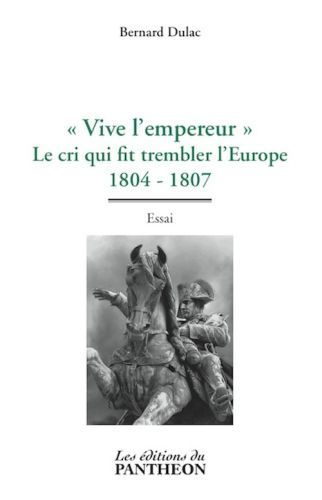 VIVE L'EMPEREUR - LE CRI QUI FIT TREMBLER L'EUROPE 1804-1807