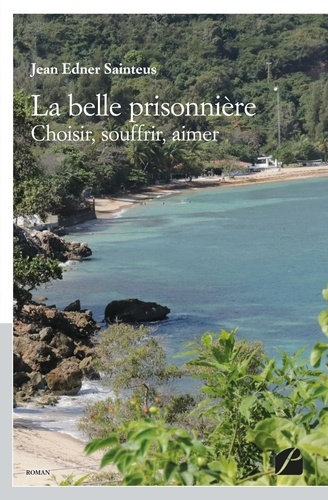 La belle prisonnière. Choisir, souffrir, aimer