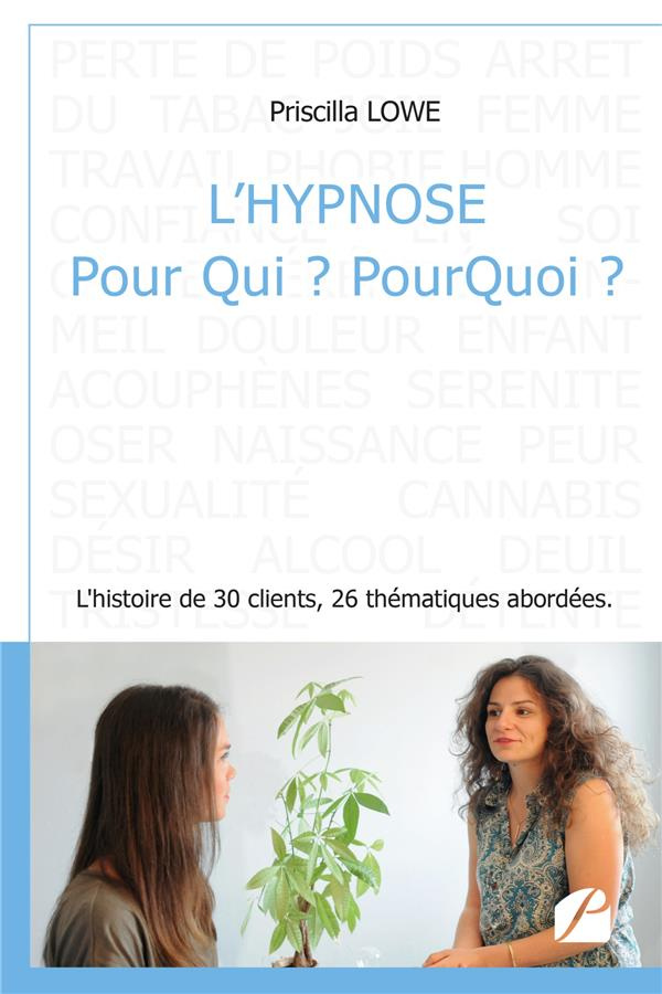 L'hypnose Pour Qui ? Pourquoi ? L'histoire de 30 clients, 26 thématiques abordées