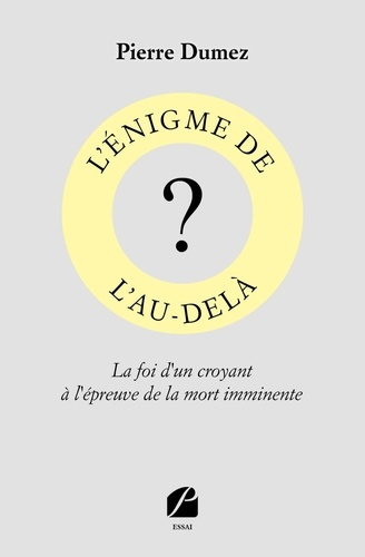 L'énigme de l'au-delà. La foi d'un croyant à l'épreuve de la mort imminente