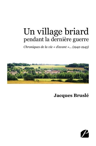 Un village briard pendant la dernière guerre. Chroniques de la vie « d'avant »... (1942-1945)