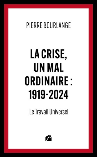 La crise, un mal ordinaire : 1919-2024. Le travail universel