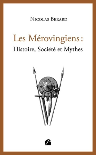 Les Mérovingiens. Histoire, société et mythes