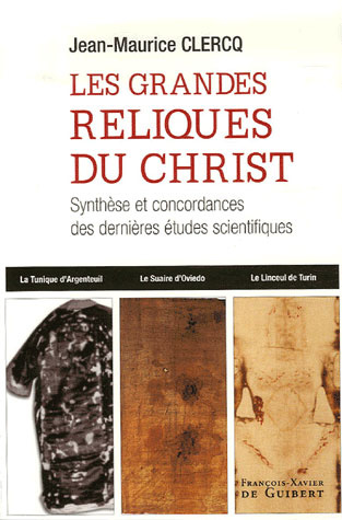 Les grandes reliques du Christ. La Sainte Tunique d'Argenteuil, le Suaire d'Oviedo, le Linceul de Tu