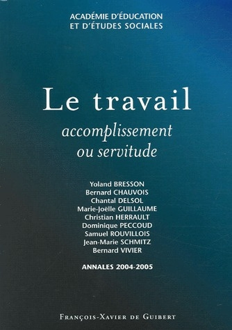 Le travail. Accomplissement ou servitude ? Annales 2004-2005 de l'Académie d'Education et d'Etudes S