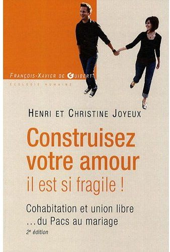 Construisez votre amour, il est si fragile ! Cohabitation et union libre du Pacs au mariage, 2e édit