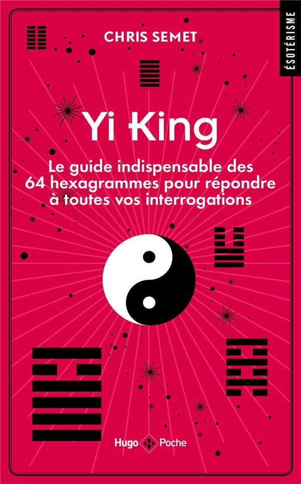 Yi King. Le guide indispensable des 64 hexagrammes pour répondre à toutes vos interrogations