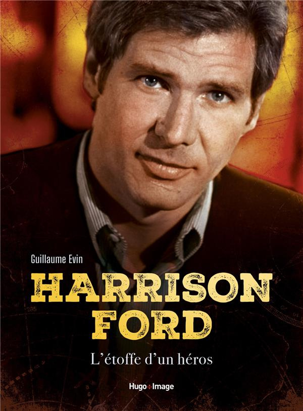 Harrison Ford. L'étoffe d'un héros