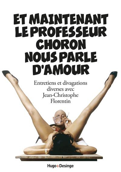 Et maintenant le professeur Choron nous parle d'amour. Entretiens et divagations diverses avec Jean-