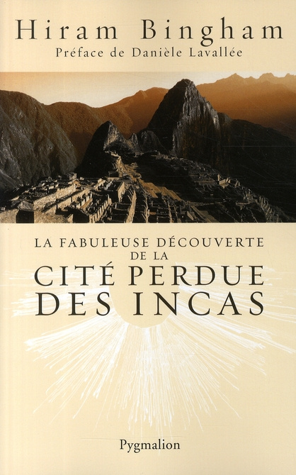 La fabuleuse découverte de la cité perdue des Incas. La découverte de Machu Picchu