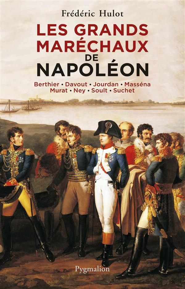 Les grands maréchaux de Napoléon. Berthier - Davout - Jourdan - Masséna - Murat - Ney - Soult - Such