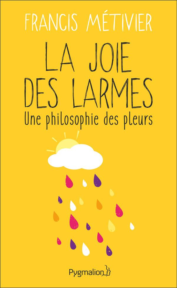 La joie des larmes. Une philosophie des pleurs