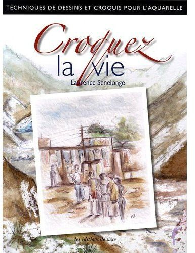 CROQUEZ LA VIE. TECHNIQUES DE DESSINS ET CROQUIS POUR L'AQUARELLE