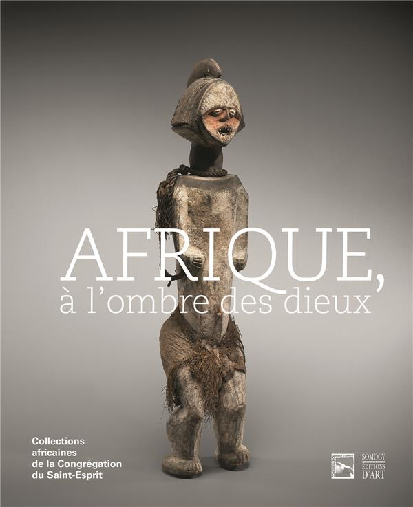 Afrique, à l'ombre des dieux / Collections africaines de la Congrégation du Saint-Esprit