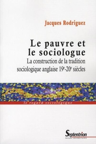 Le pauvre et le sociologue. La construction de la tradition sociologique anglaise 19e-20e siècles