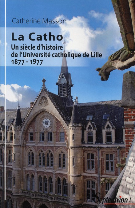 La Catho. Un siècle d'histoire de l'Université catholique de Lille (1877-1977)