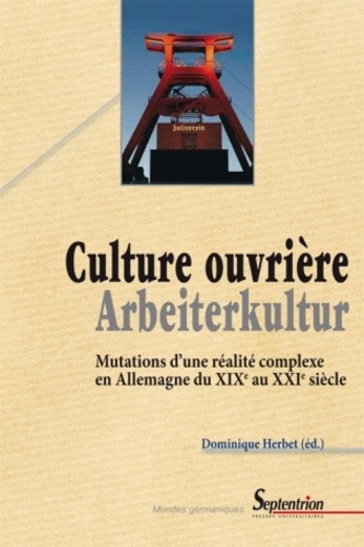Culture ouvrière, Arbeiterkultur. Mutations d'une réalité complexe en Allemagne du XIXe au XXIe sièc