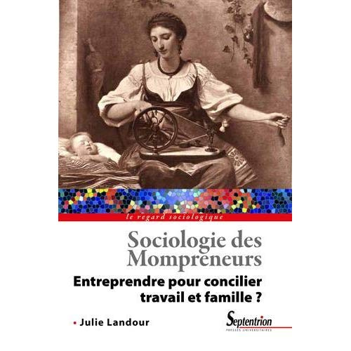 Sociologie des Mompreneurs. Entreprendre pour concilier travail et famille ?