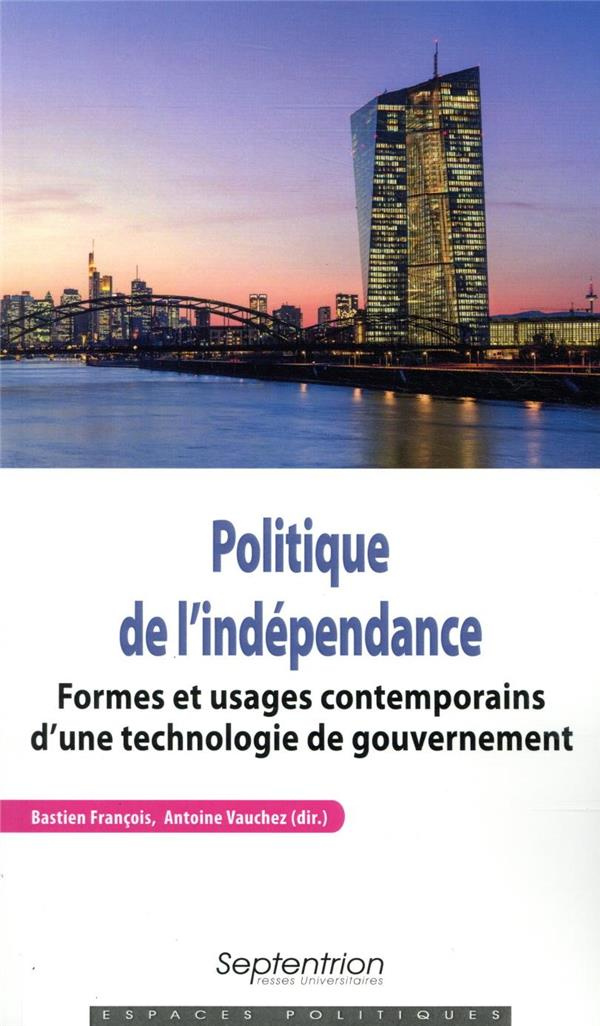 Politique de l'indépendance. Formes et usages contemporains d'une technologie de gouvernement