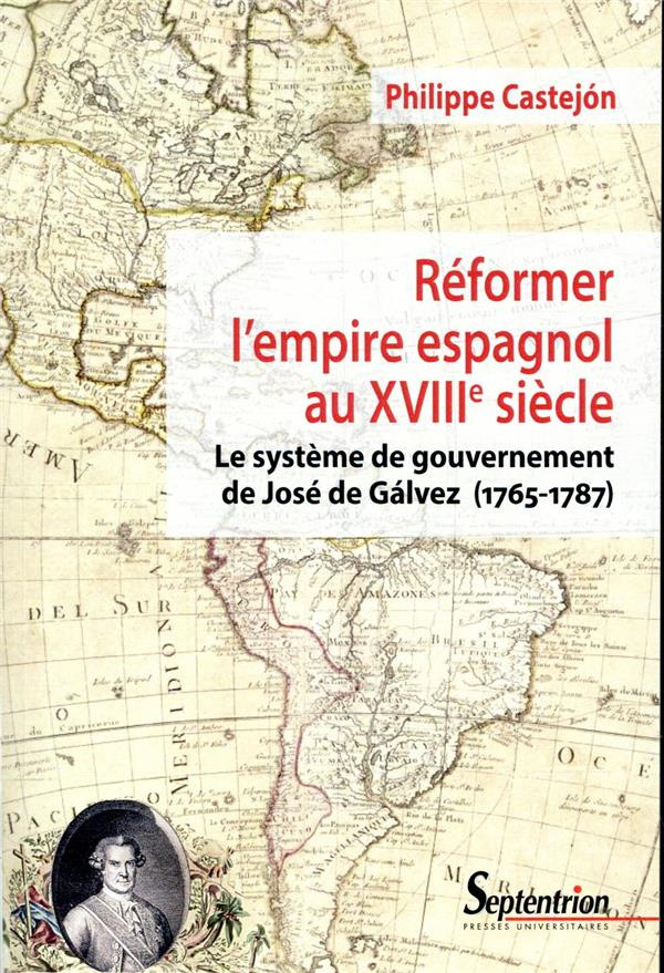 Réformer l'empire espagnol au XVIIIe siècle. Le système de gouvernement de José de Gálvez (1765-1787