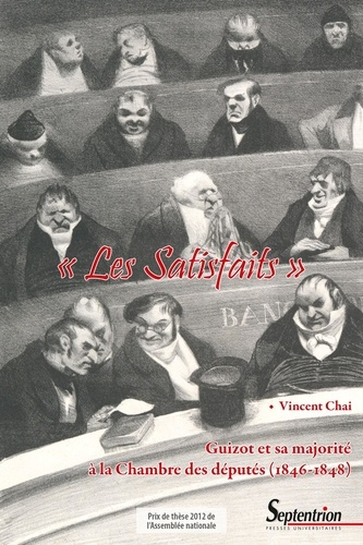 Les Satisfaits. Guizot et sa majorité à la Chambre des députés (1846-1848)