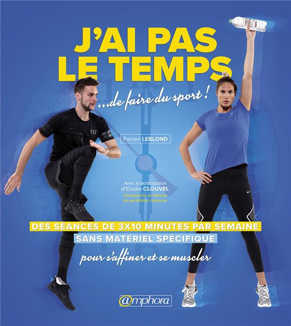 J'ai pas le temps... de faire du sport ! Des séances de 10 minutes sans matériel pour s'affiner et s