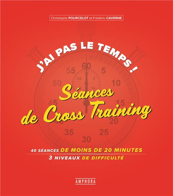 J'ai pas le temps ! Séances de Cross-Training. 40 séances de 20 minutes, 3 niveaux de difficulté
