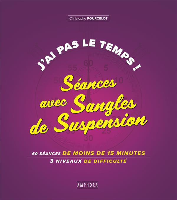 J'ai pas le temps ! Séances avec Sangles de Suspension. 60 séances de moins de 15 minutes, 3 niveaux