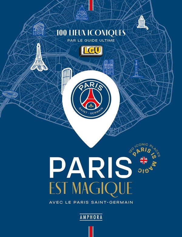 Paris est magique avec le Paris Saint-Germain. 100 lieux iconiques par Le Guide Ultime, Edition bili