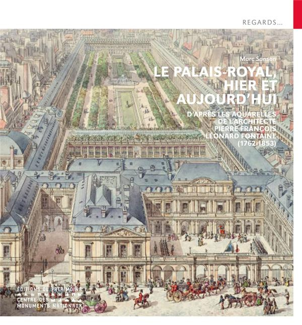 Le Palais-Royal, hier et aujourd'hui. D'après les aquarelles de l'architecte Pierre François Léonard
