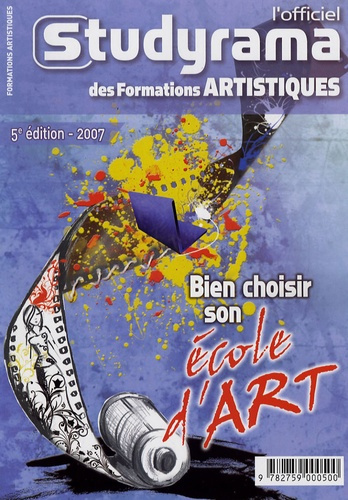 L'officiel Studyrama des formations artistiques 2007. Bien choisir son école d'art, 5e édition