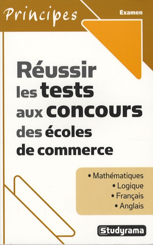 Réussir les tests aux concours des écoles de commerce. Mathématiques ; Logique ; Français ; Anglais