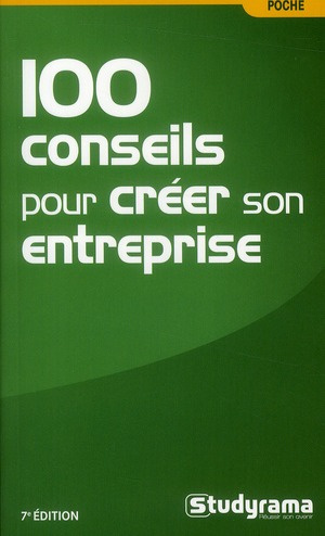 100 conseils pour créer son entreprise. 7e édition