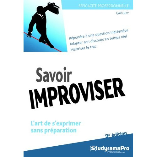 Savoir improviser. L'art de s'exprimer sans préparation, 3e édition